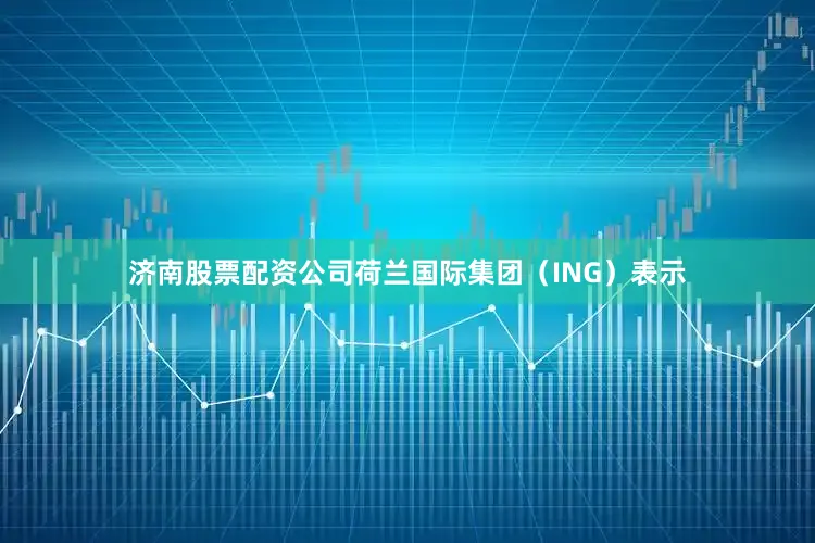 济南股票配资公司荷兰国际集团（ING）表示