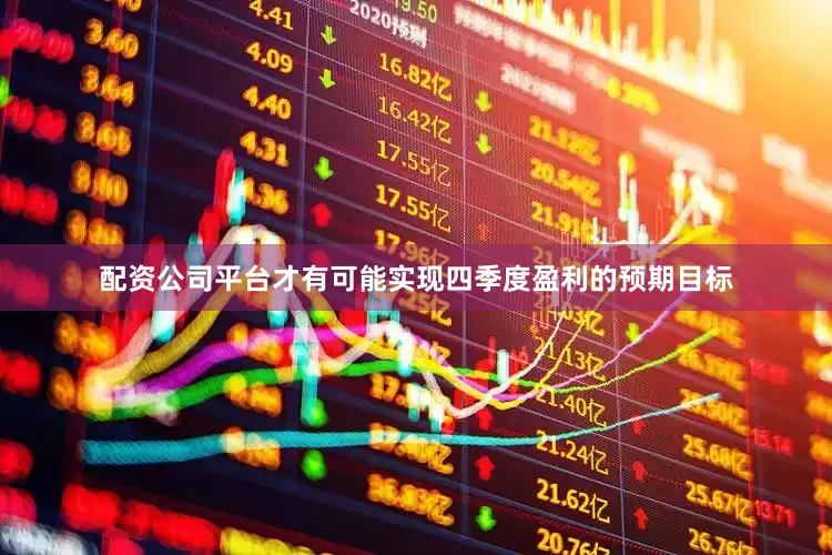 配资公司平台才有可能实现四季度盈利的预期目标