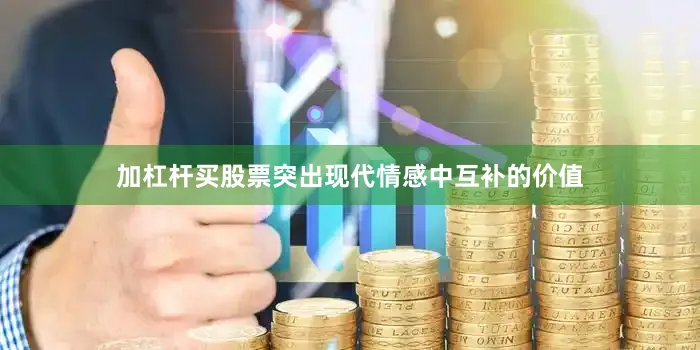 加杠杆买股票突出现代情感中互补的价值