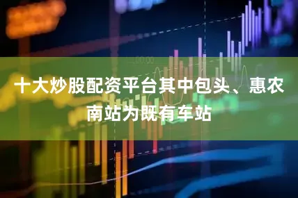 十大炒股配资平台其中包头、惠农南站为既有车站