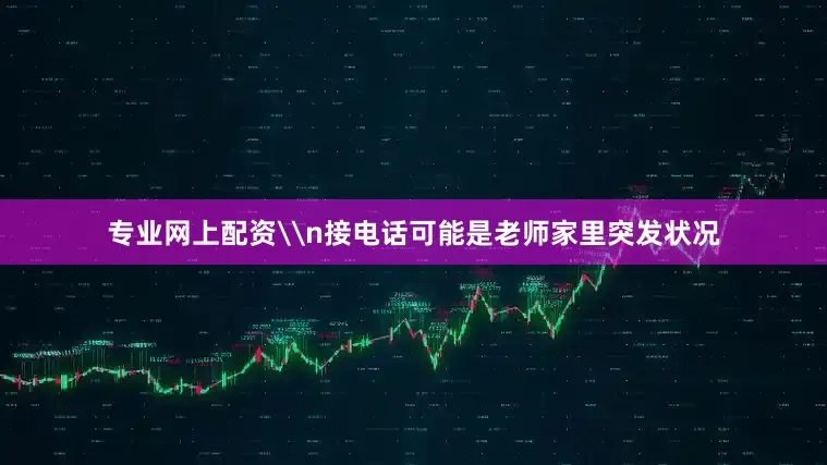 专业网上配资\n接电话可能是老师家里突发状况