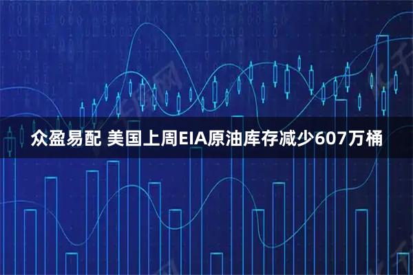 众盈易配 美国上周EIA原油库存减少607万桶